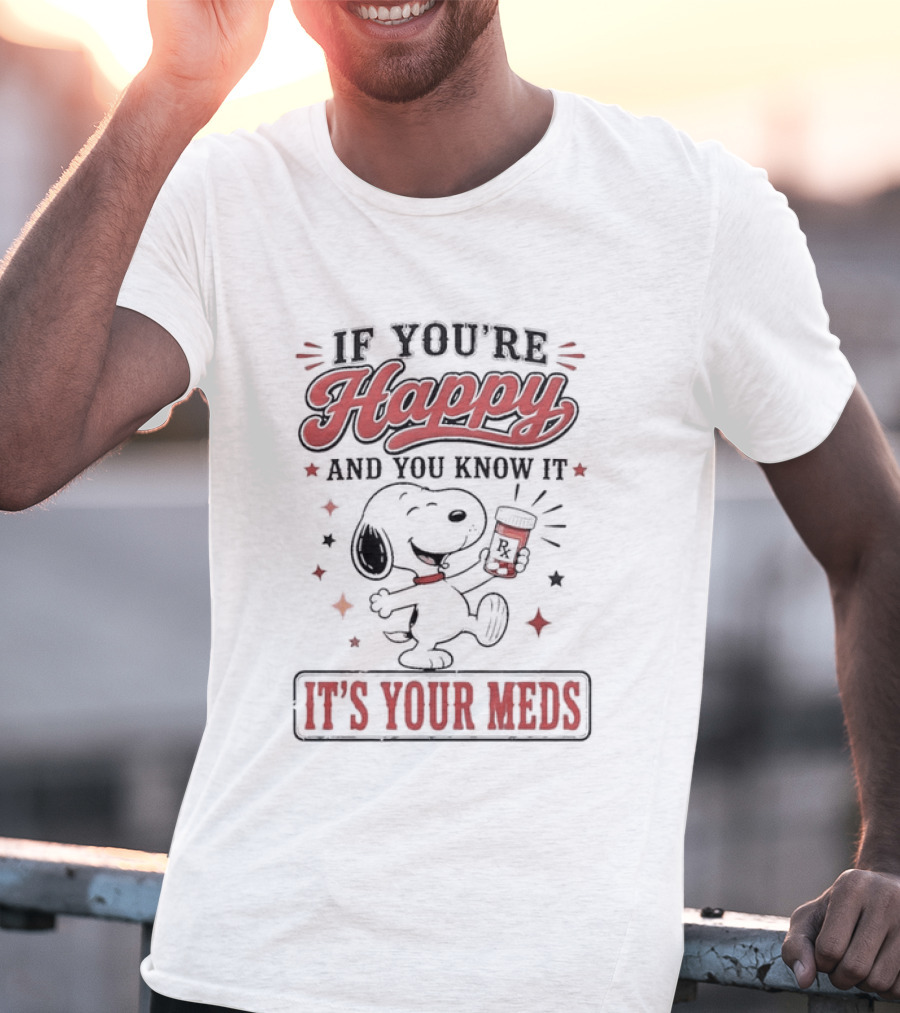 If You're Happy And You Know It It's Your Meds Snoopy Peanuts T-Shirt