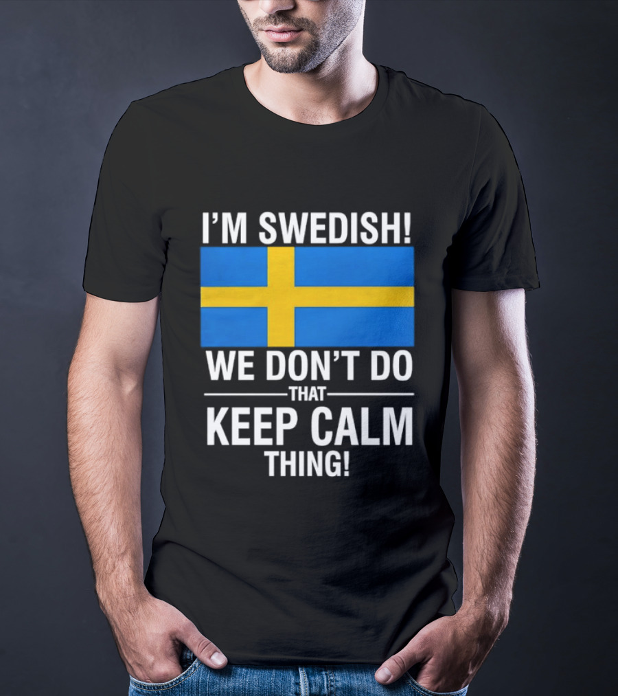 I'm Swedish We Don't Do That Keep Calm Thing National Flag Of Sweden T-Shirt