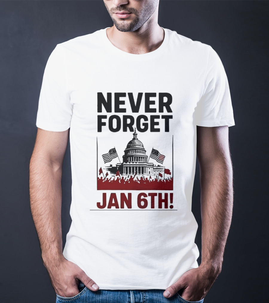 Never Forget January 6th Capitol Building Protest T-Shirt