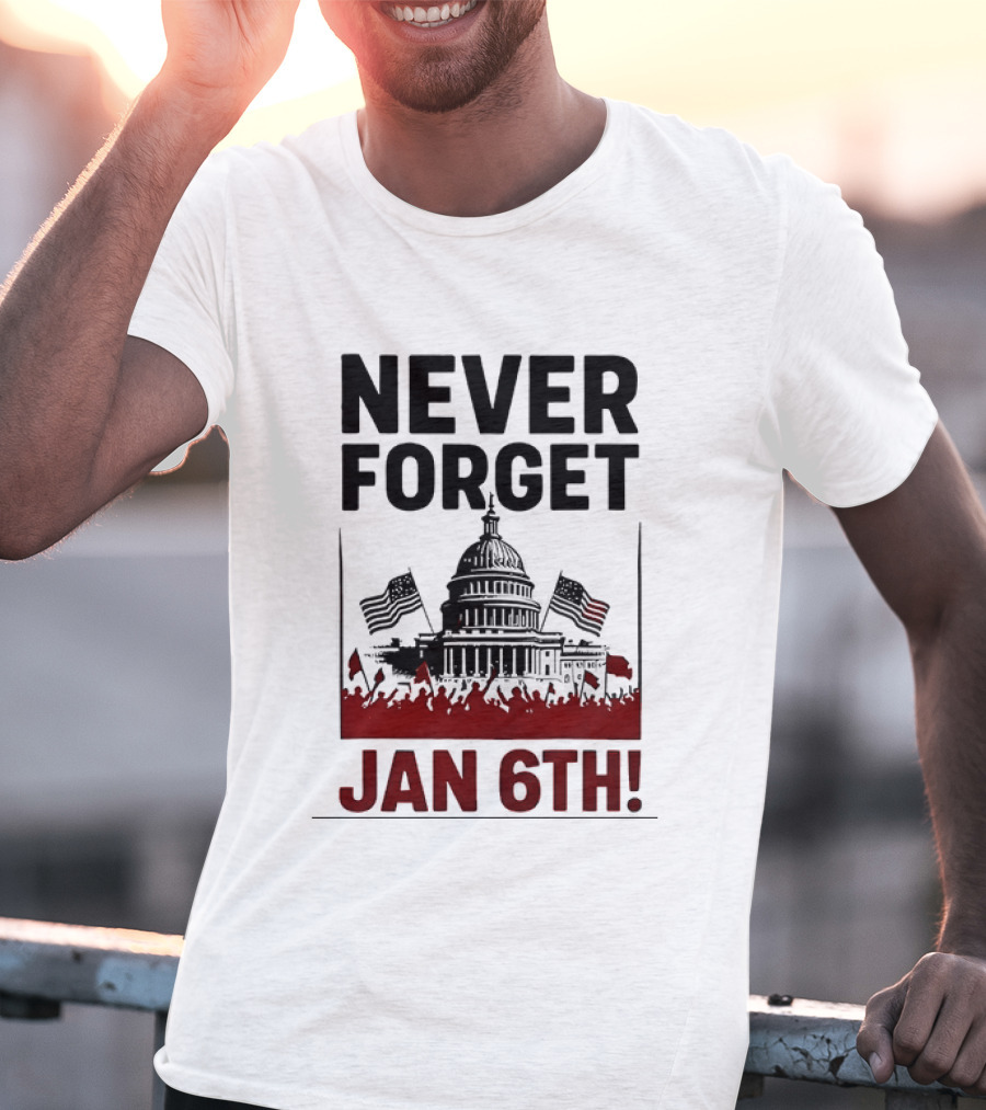 Never Forget January 6th Capitol Building Protest T-Shirt