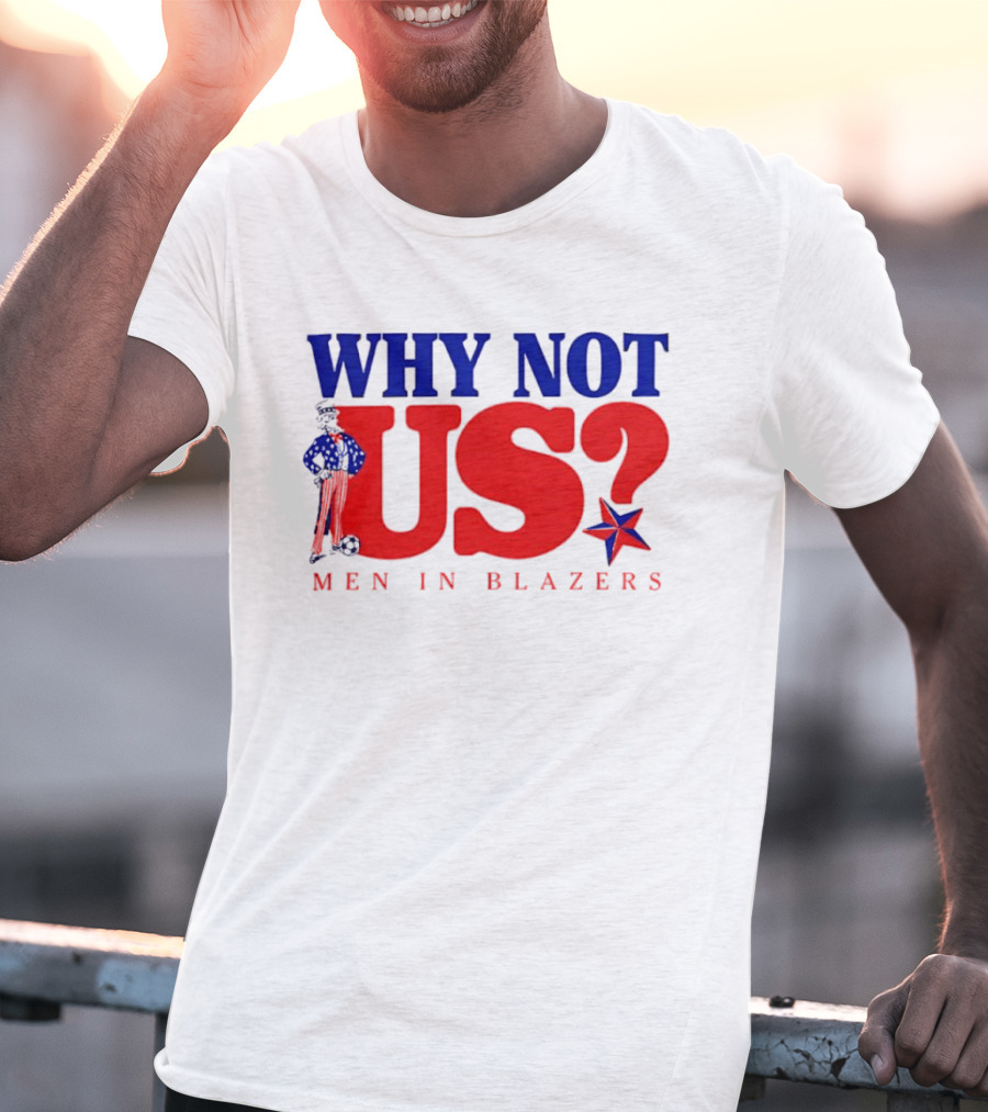 Why Not Us Uncle Sam Men In Blazers 2026 T-Shirt