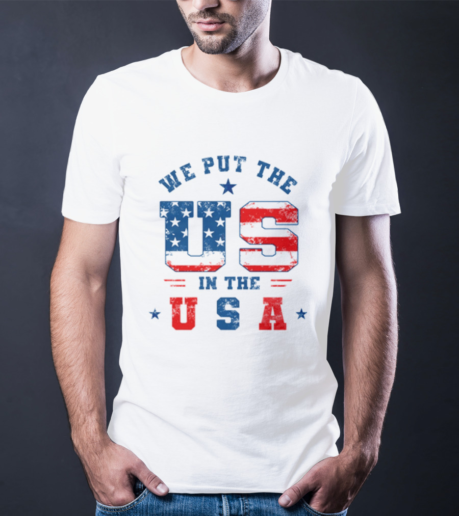 We Put The US In The USA American Flag Patriotic T-Shirt