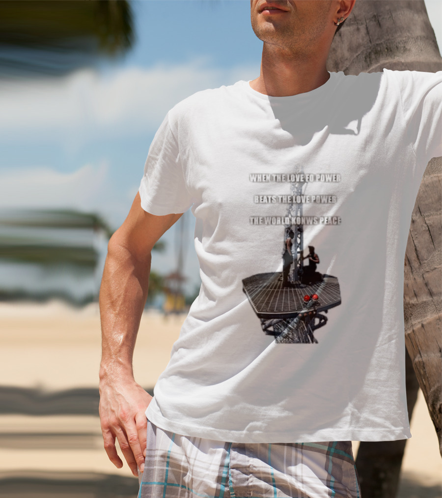 When The Love For Power Beats The Love Power The World Knows Peace T-Shirt