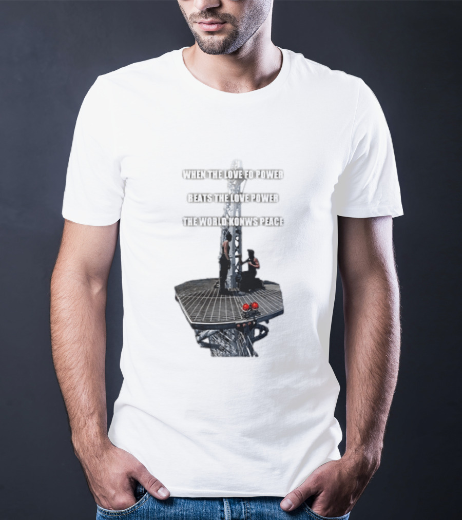 When The Love For Power Beats The Love Power The World Knows Peace T-Shirt