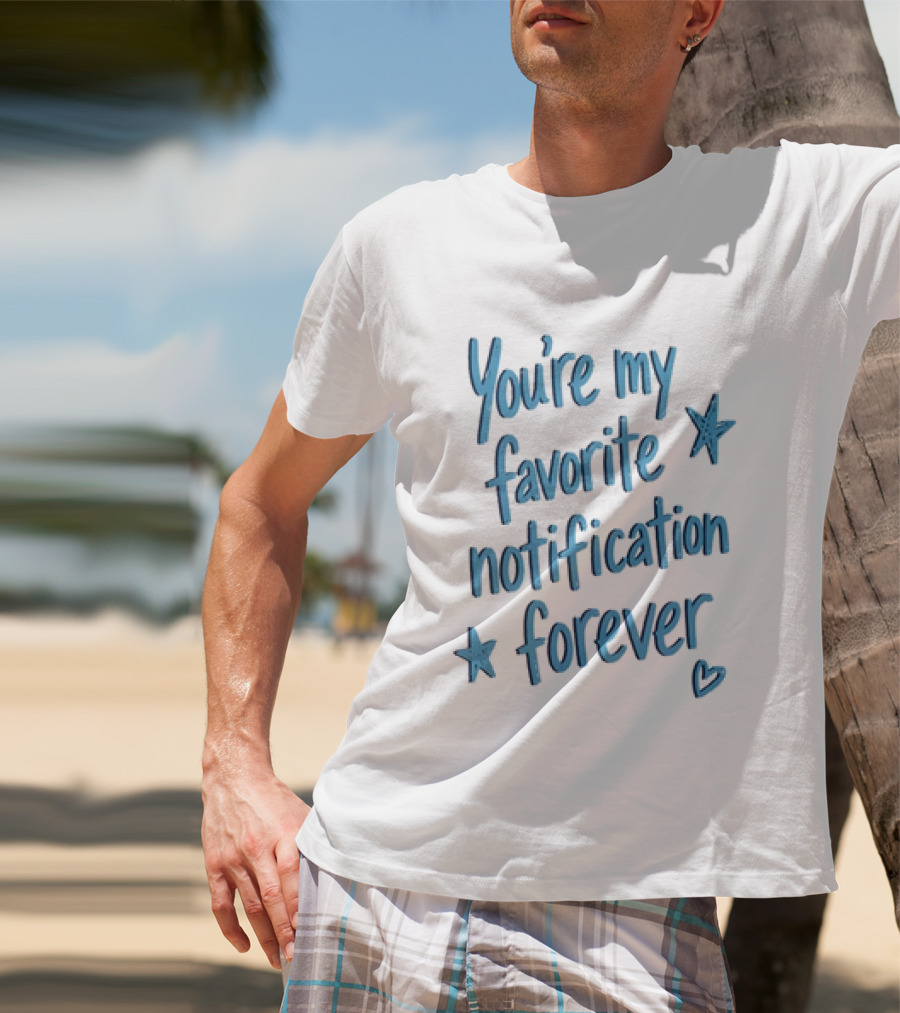 You're My Favorite Notification Forever With Stars And Heart T-Shirt