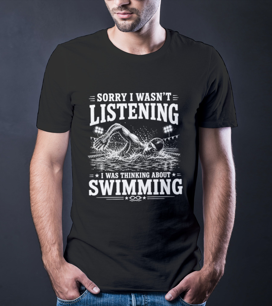 Sorry I Wasn't Listening Thinking About Swimming T-Shirt