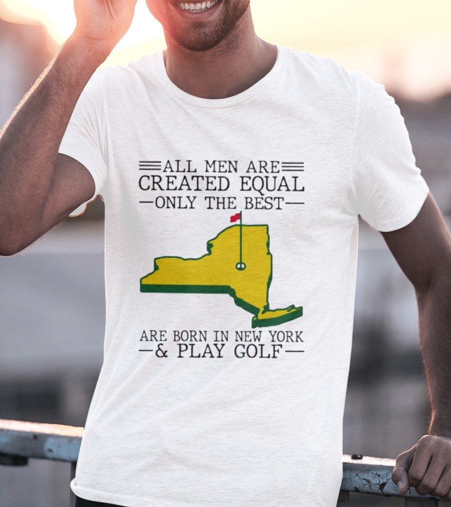 All Men Are Created Equal Only The Best Are Born In New York And Play Golf T-Shirt