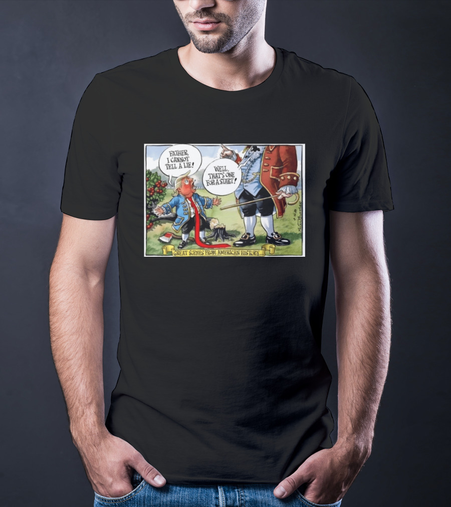 Father I Cannot Tell A Lie Well That's One For A Start Great Scenes From American History T-Shirt