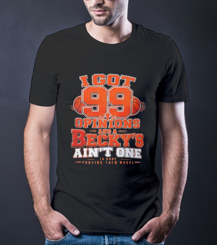 I Got 99 Opinions And A Becky's Ain't One Proving Them Wrong Basketball T-Shirt