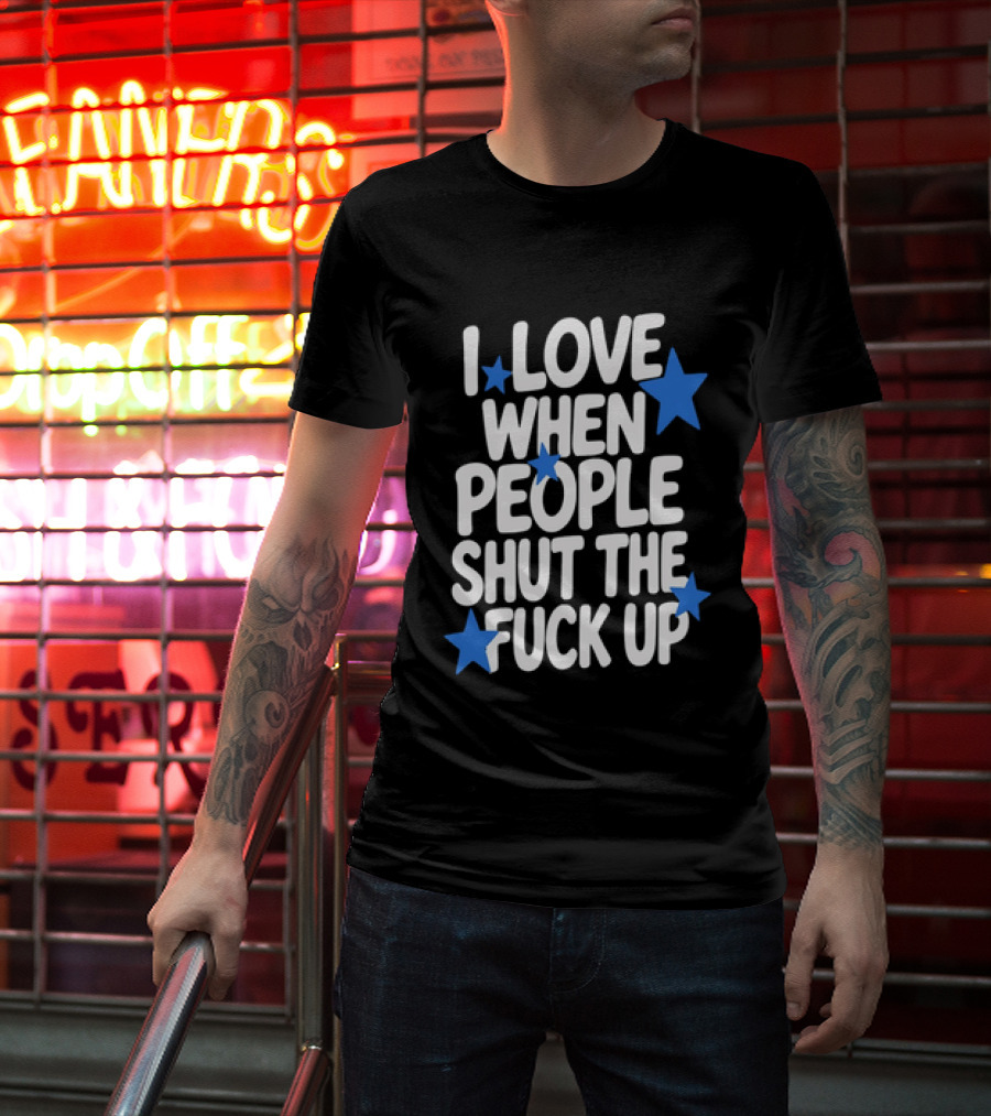 I Love When People Shut The Fuck Up Sarcastic Blue Stars T-Shirt