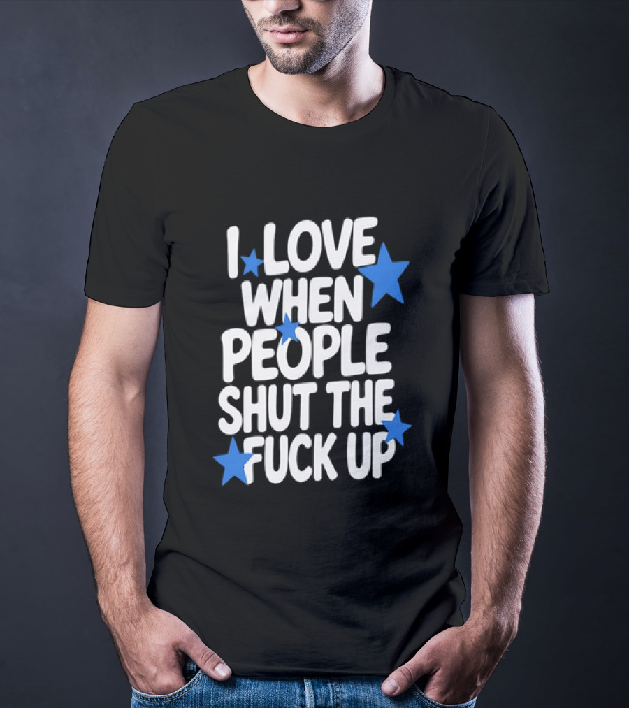 I Love When People Shut The Fuck Up Sarcastic Blue Stars T-Shirt