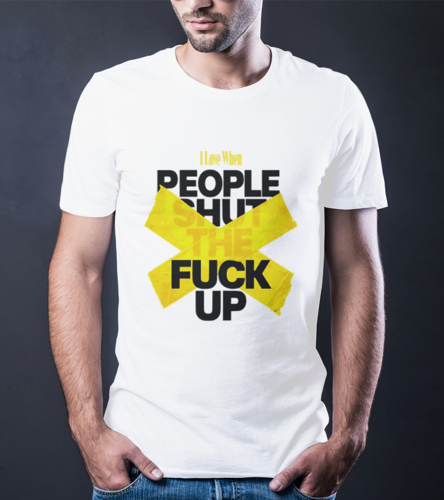 I Love When People Shut The Fuck Up Bold Yellow Tape Sarcastic T-Shirt