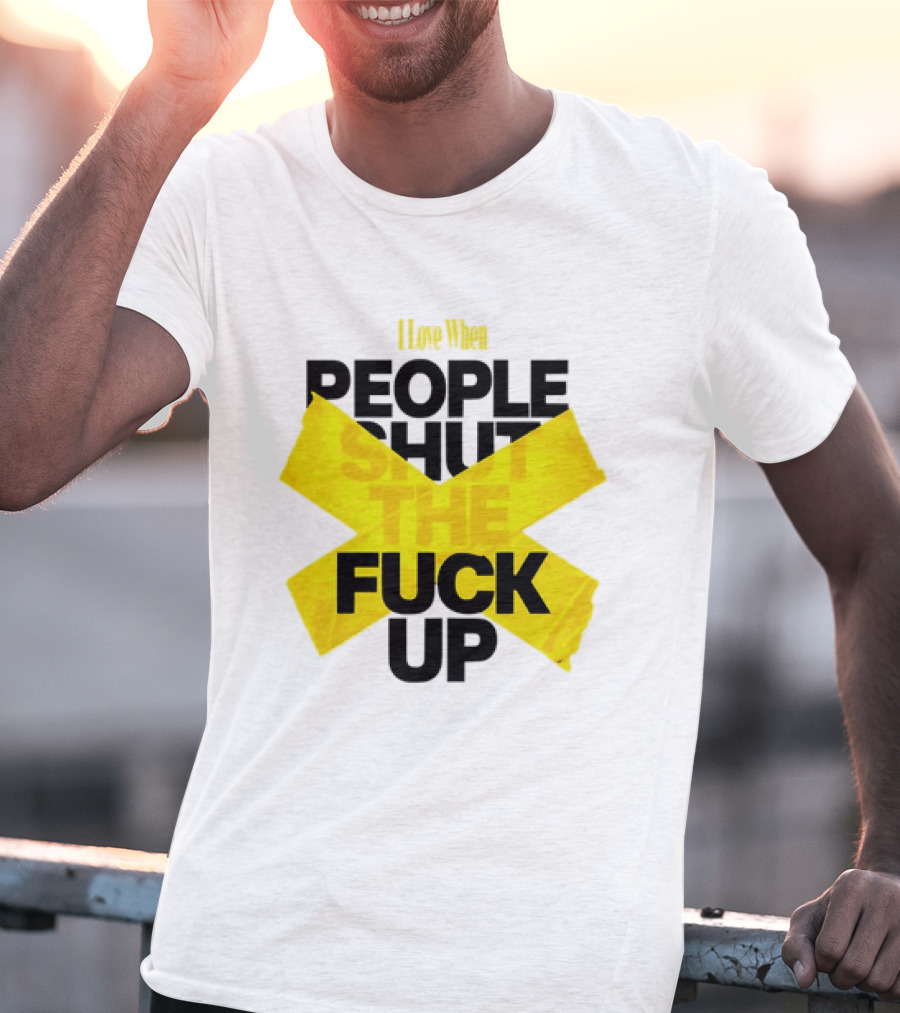 I Love When People Shut The Fuck Up Bold Yellow Tape Sarcastic T-Shirt