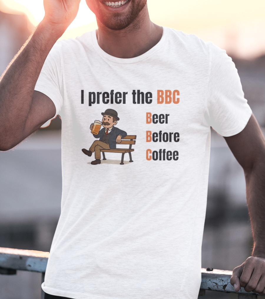 I Prefer The BBC Beer Before Coffee Funny Drinking Humour T-Shirt