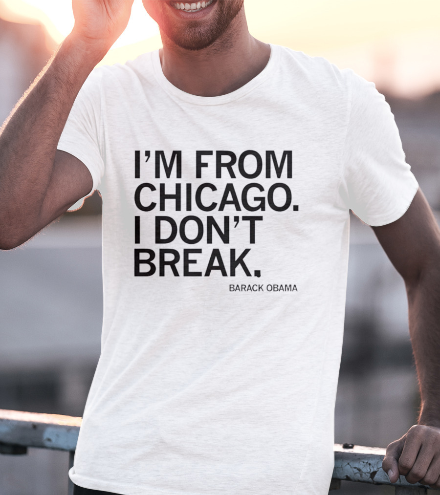 I'm From Chicago I Don't Break Barack Obama Resilient T-Shirt