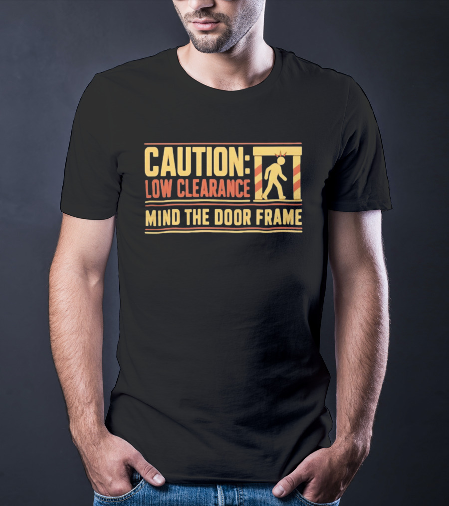 Caution Low Clearance Mind The Door Frame Warning Sign Humor T-Shirt
