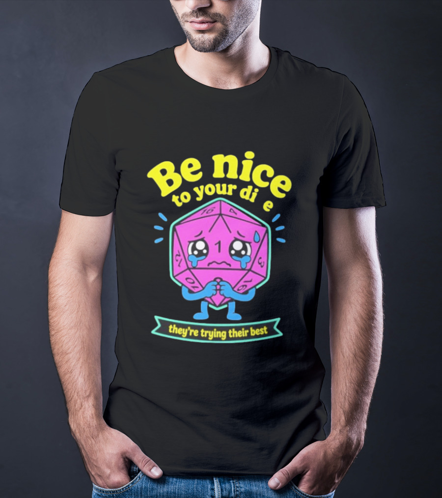 Be Nice To Your Dice D20 They're Trying Their Best Dungeons And Dragons T-Shirt