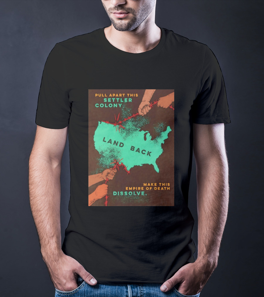 Pull Apart This Settler Colony Land Back Make This Empire Of Death Dissolve T-Shirt