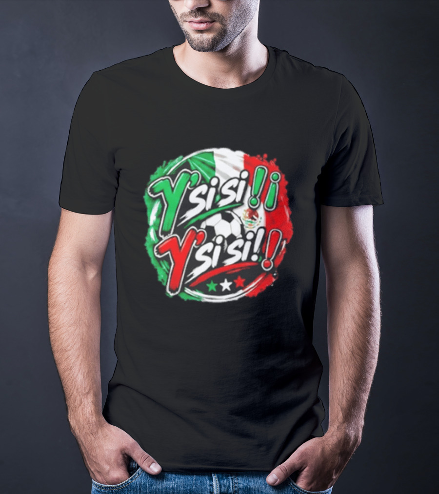 Y' Si Si Y' Si Si Mexico Flag Soccer Ball Stars T-Shirt