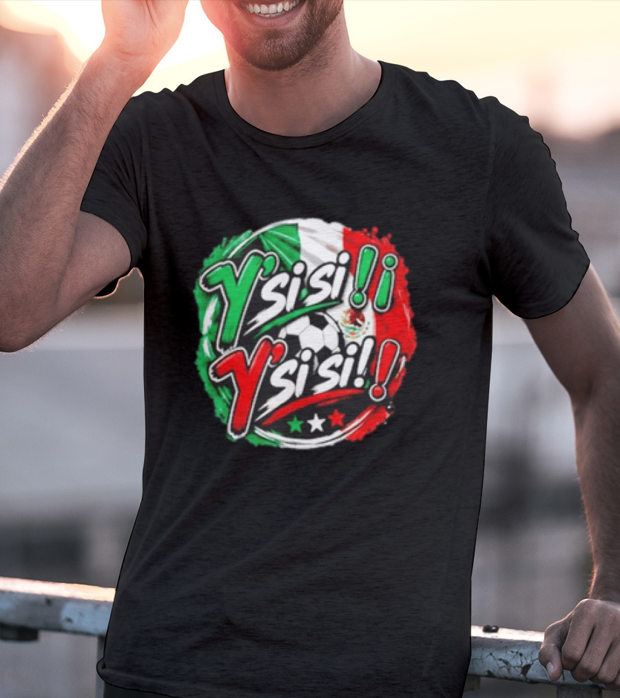 Y' Si Si Y' Si Si Mexico Flag Soccer Ball Stars T-Shirt
