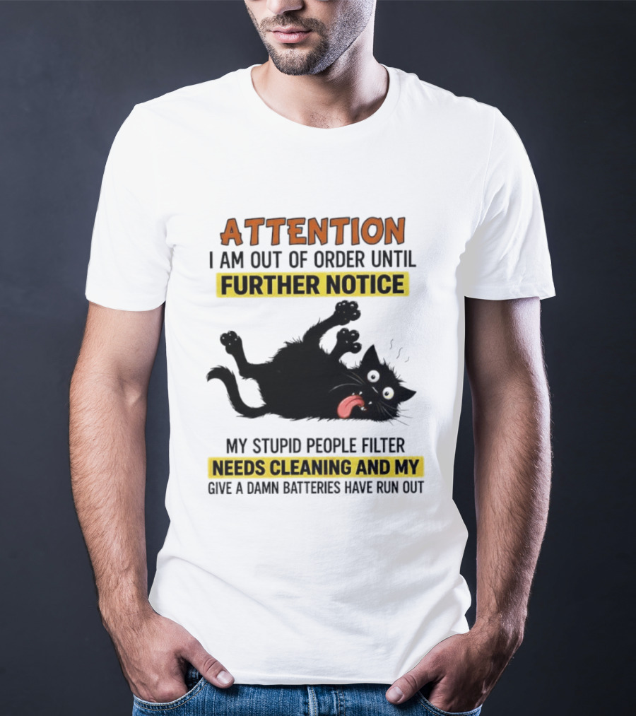 ATTENTION I Am Out Of Order Until Further Notice Black Cat My Stupid People Filter Needs Cleaning And My Give A Damn Batteries Have Run Out T-Shirt