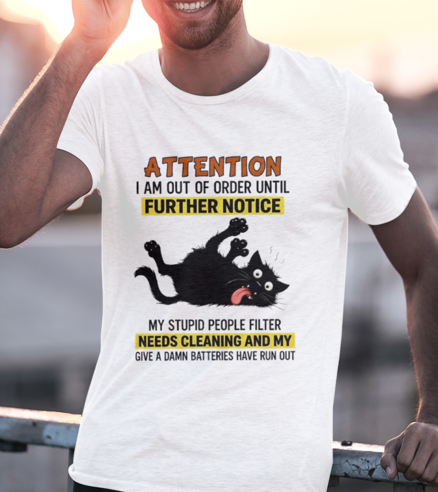 ATTENTION I Am Out Of Order Until Further Notice Black Cat My Stupid People Filter Needs Cleaning And My Give A Damn Batteries Have Run Out T-Shirt