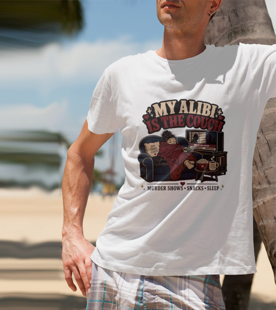 My Alibi Is The Couch Not Today Chaos True Crime And Tired Murder Shows Snacks Sleep T-Shirt