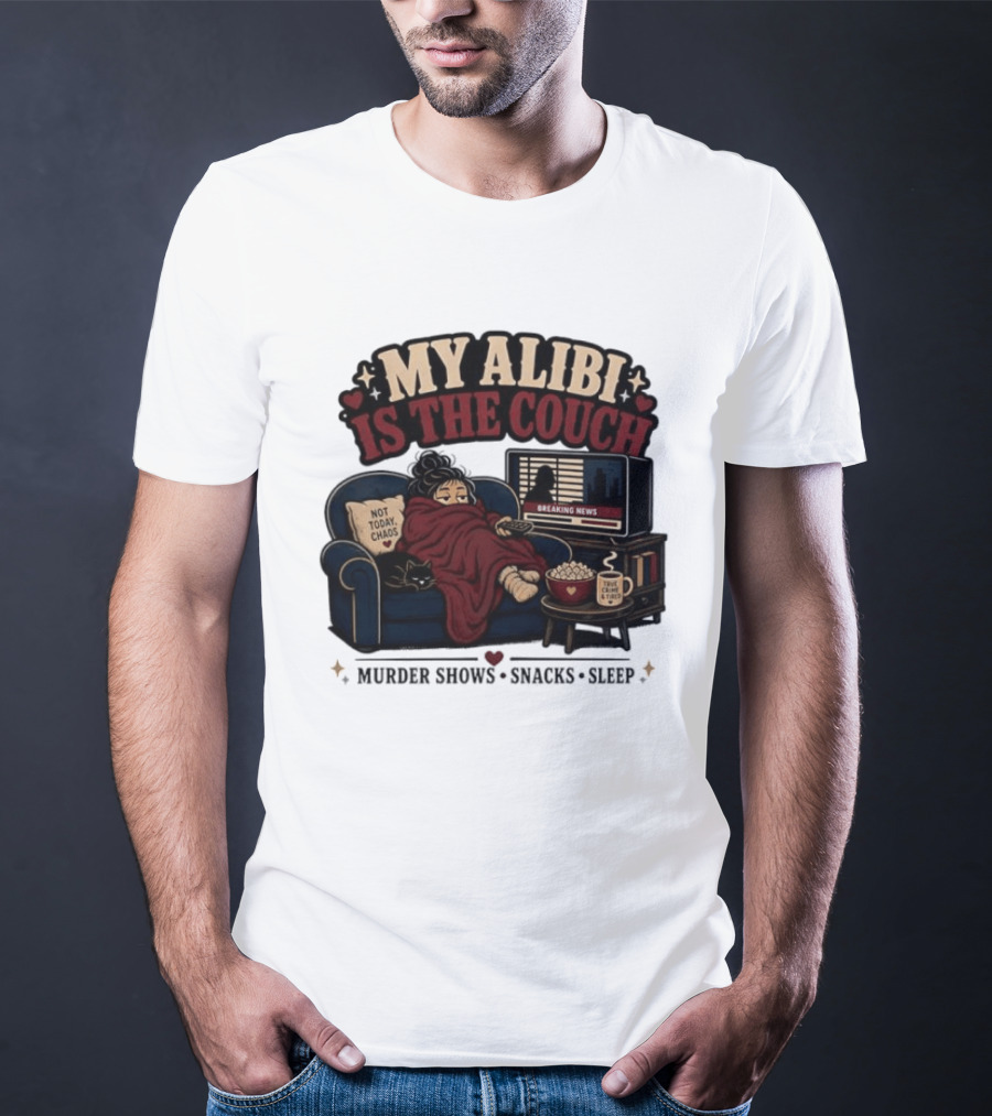 My Alibi Is The Couch Not Today Chaos True Crime And Tired Murder Shows Snacks Sleep T-Shirt