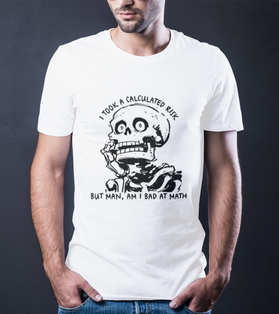 Skeleton I Took A Calculated Risk But Man Am I Bad At Math T-Shirt