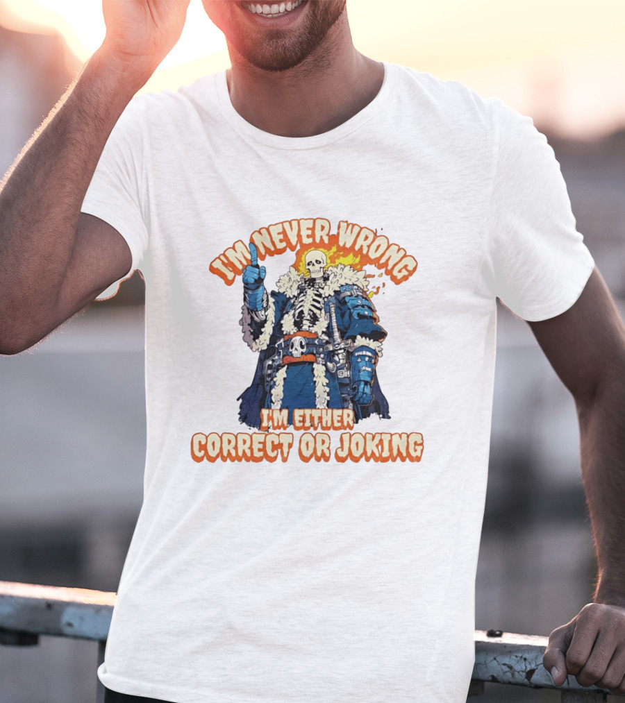 I'm Never Wrong Skeleton I'm Either Correct Or Joking T-Shirt