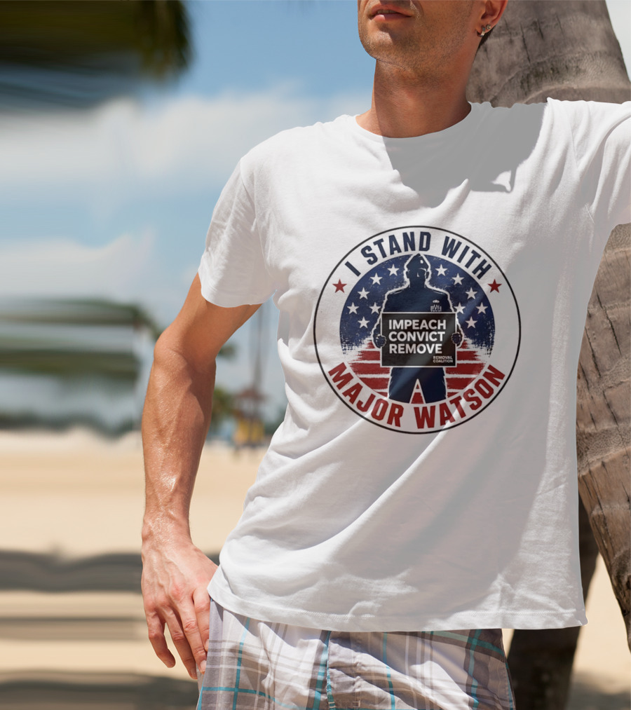 I Stand With Major Watson Impeach Convict Remove Stars And Stripes T-Shirt