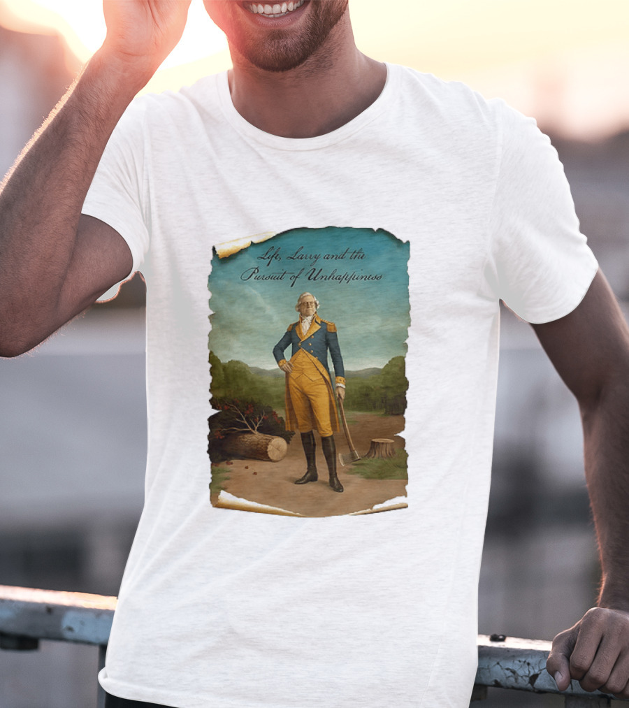 Life Larry And The Pursuit Of Unhappiness Larry As Washington Holding Axe Near Tree Stump T-Shirt