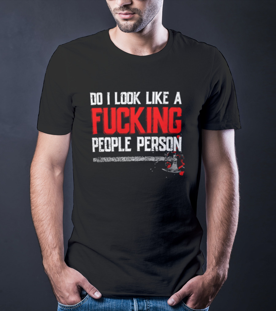 Do I Look Like A Fucking People Person T-Shirt