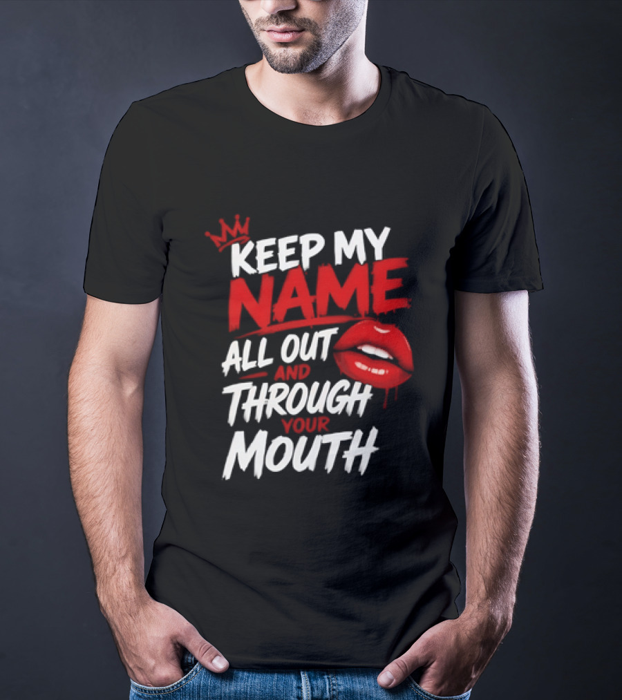 Keep My Name All Out And Through Your Mouth Red Lips Crown T-Shirt