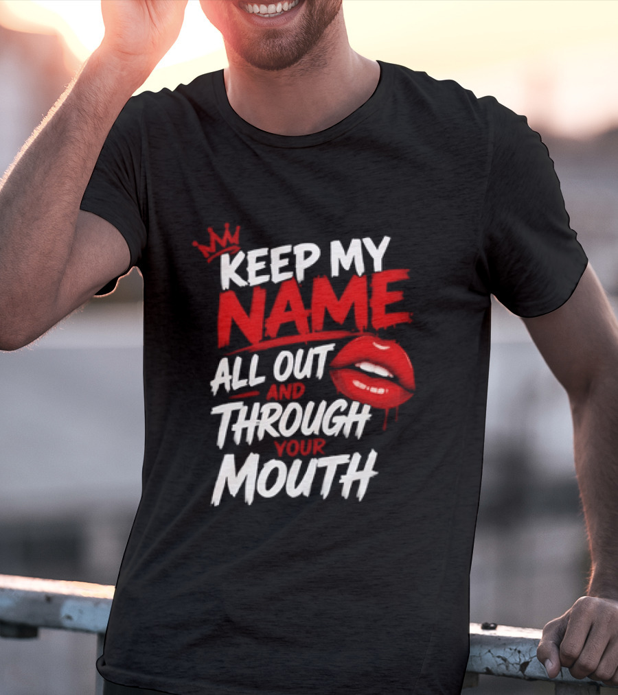 Keep My Name All Out And Through Your Mouth Red Lips Crown T-Shirt