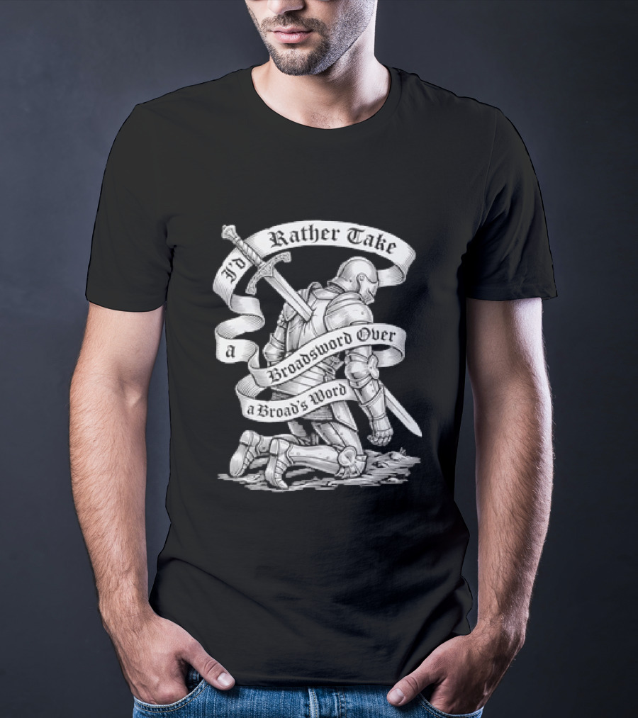 I'd Rather Take A Broadsword Over A Broad's Word Knight Armor T-Shirt