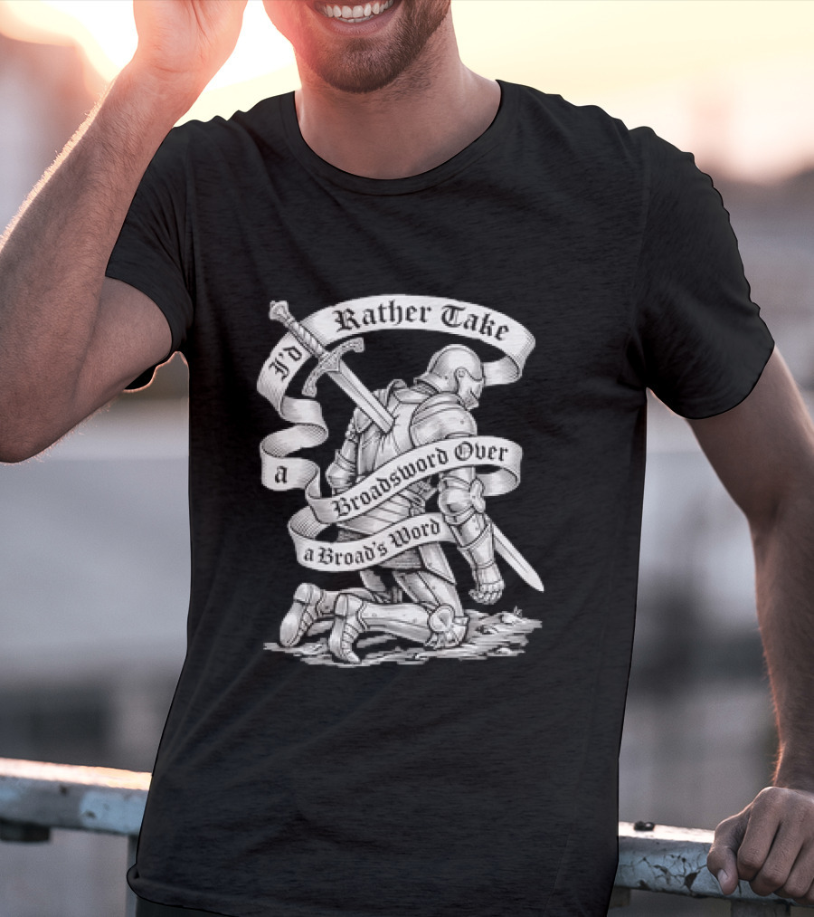 I'd Rather Take A Broadsword Over A Broad's Word Knight Armor T-Shirt