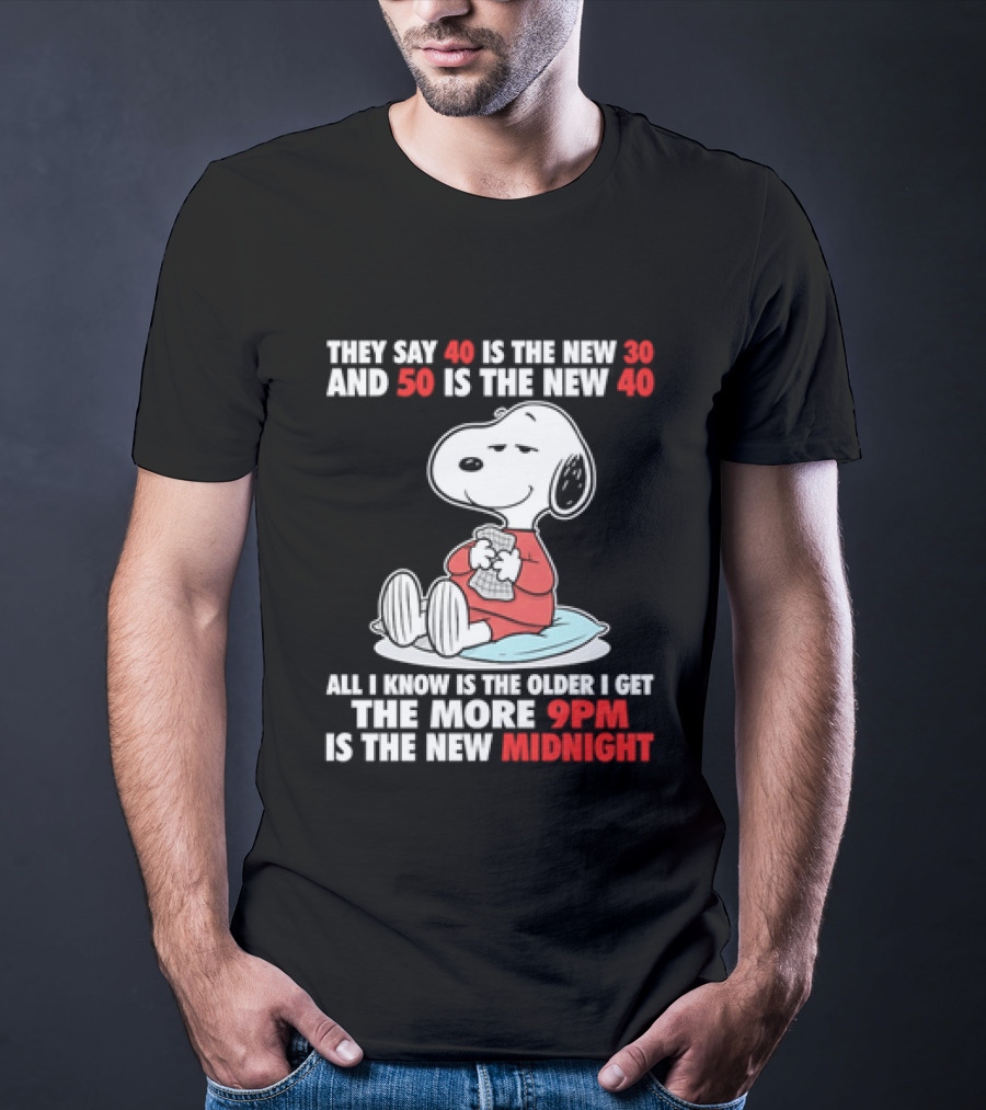 Snoopy They Say 40 Is The New 30 And 50 Is The New 40 All I Know Is The Older I Get The More 9pm Is The New Midnight T-Shirt