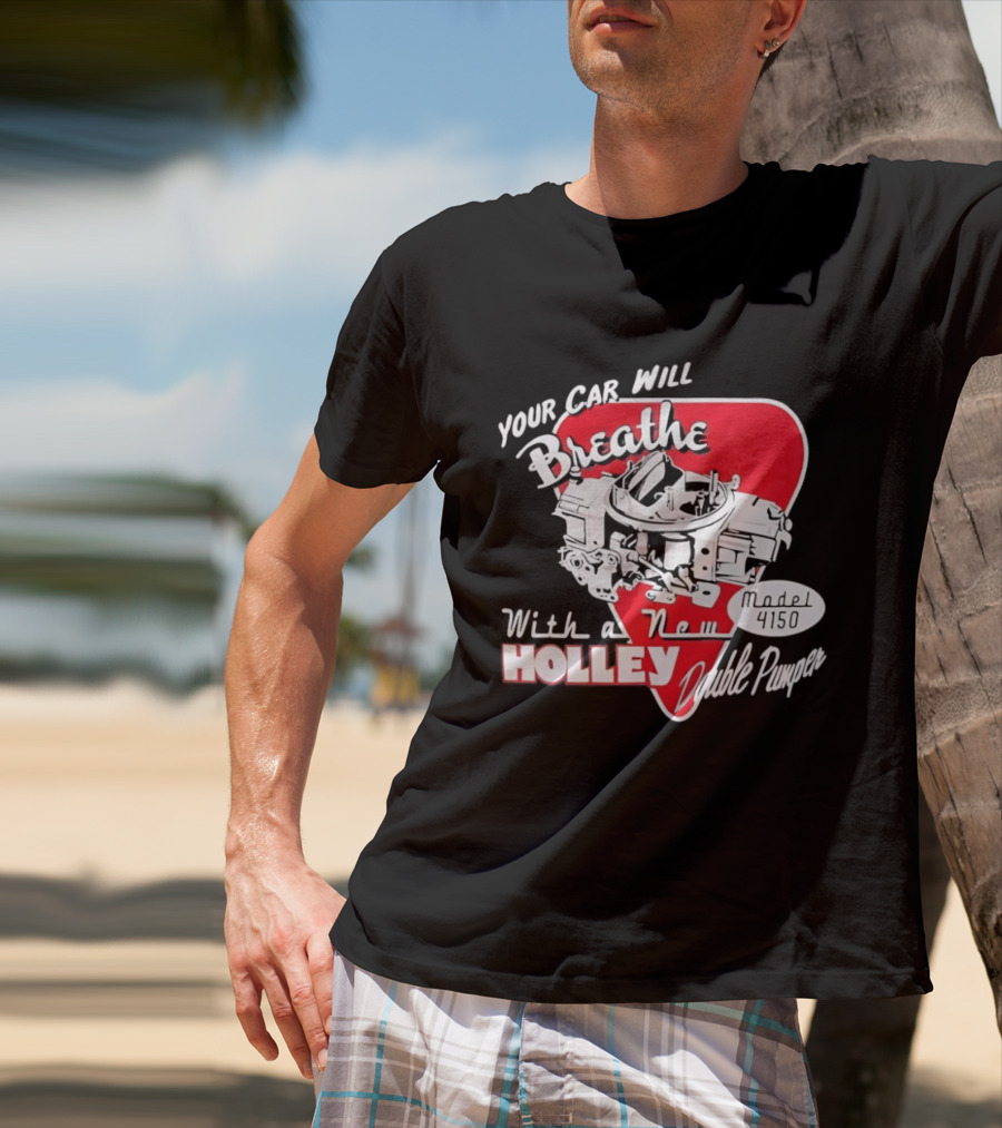 Model 4150 Your Car Will Breathe With A New Holley Double Pumper T-Shirt