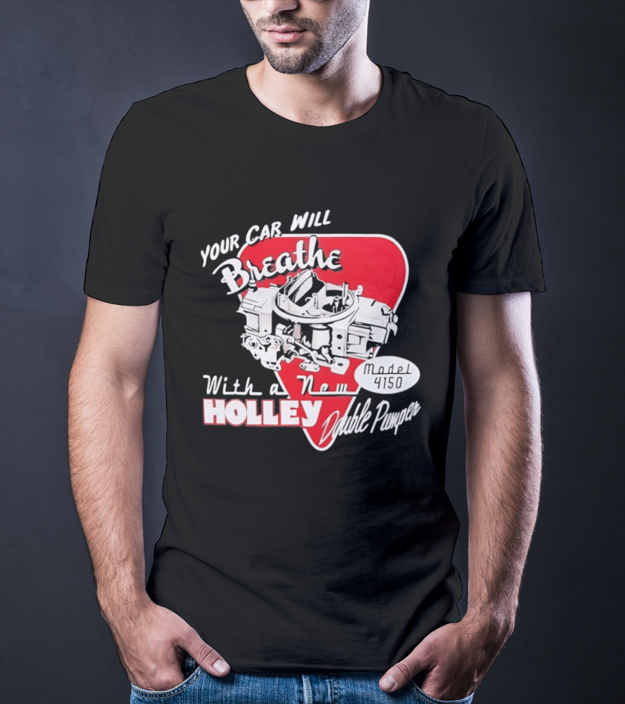Model 4150 Your Car Will Breathe With A New Holley Double Pumper T-Shirt