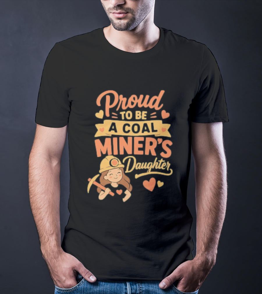 Proud To Be A Coal Miner's Daughter With Hearts And Miner Hat T-Shirt
