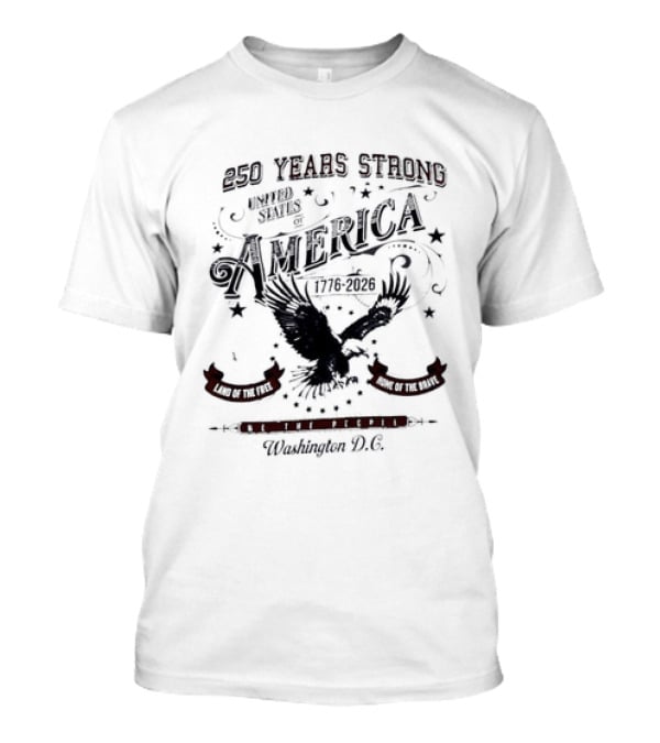250 Years Strong United States Of America 1776 2026 We The People Land Of The Free Home Of The Brave Washington DC T-Shirt