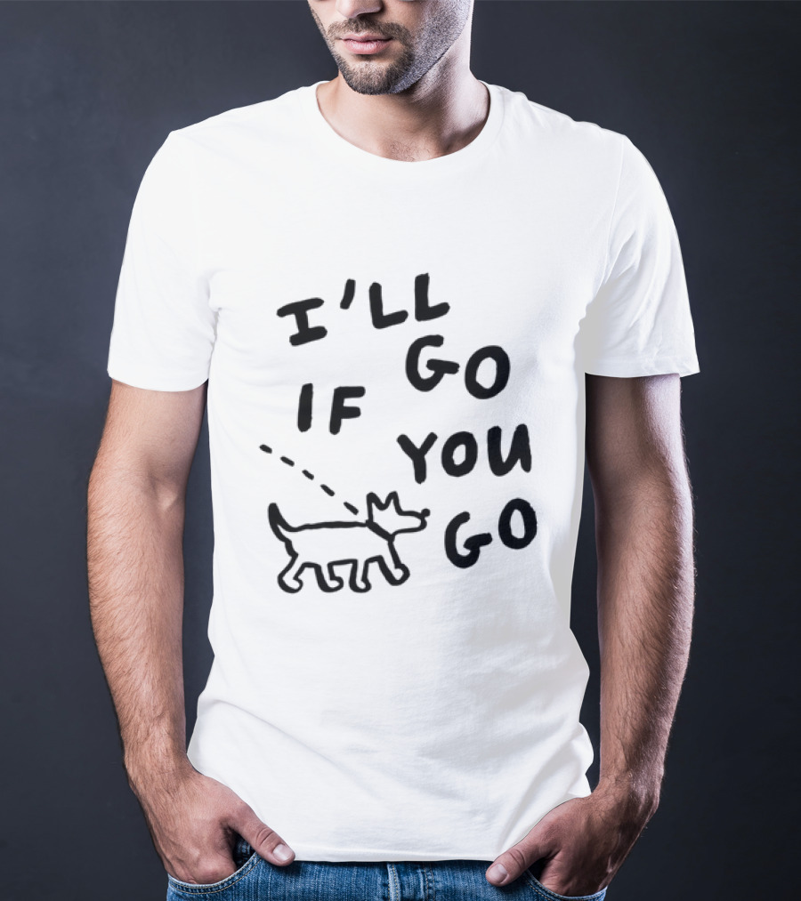 I'll Go If You Go Dog Companion T-Shirt
