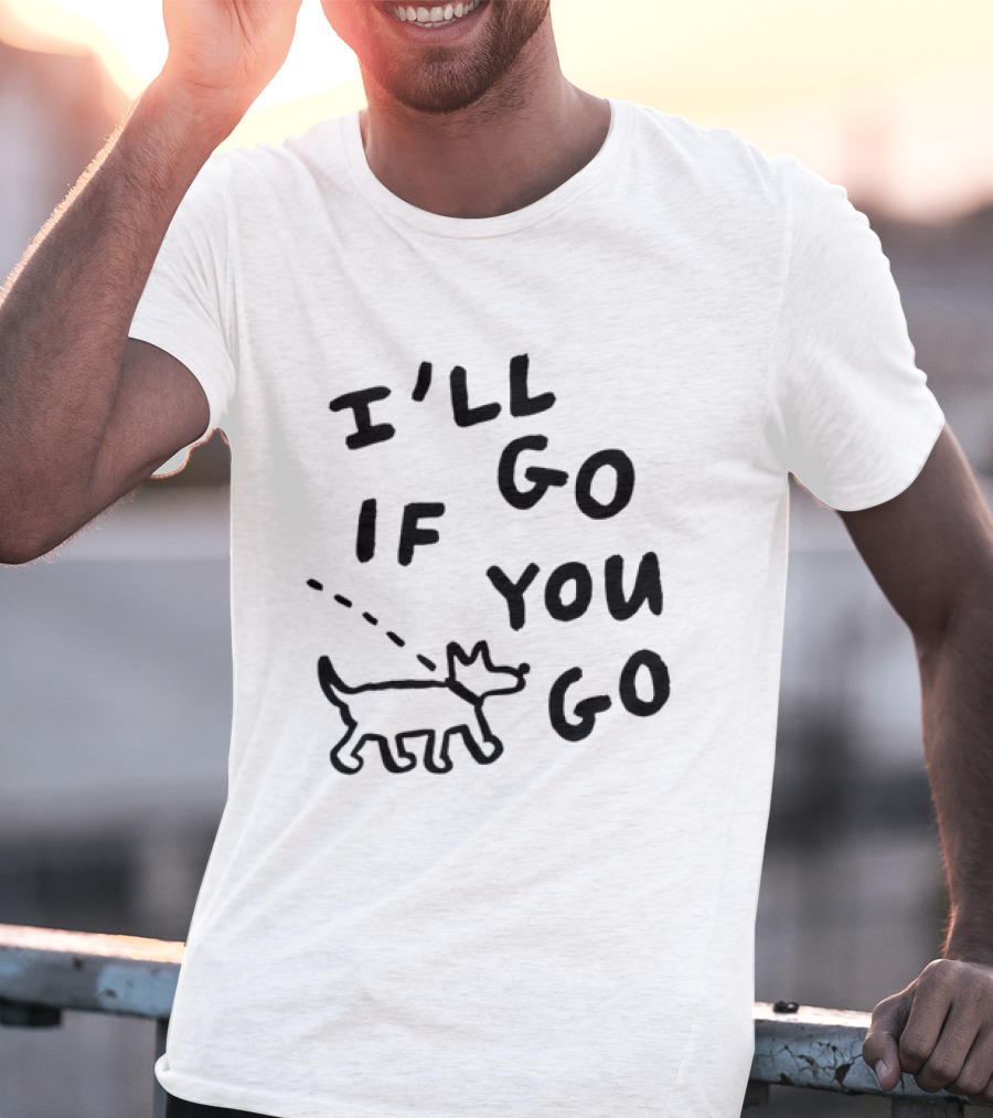 I'll Go If You Go Dog Companion T-Shirt
