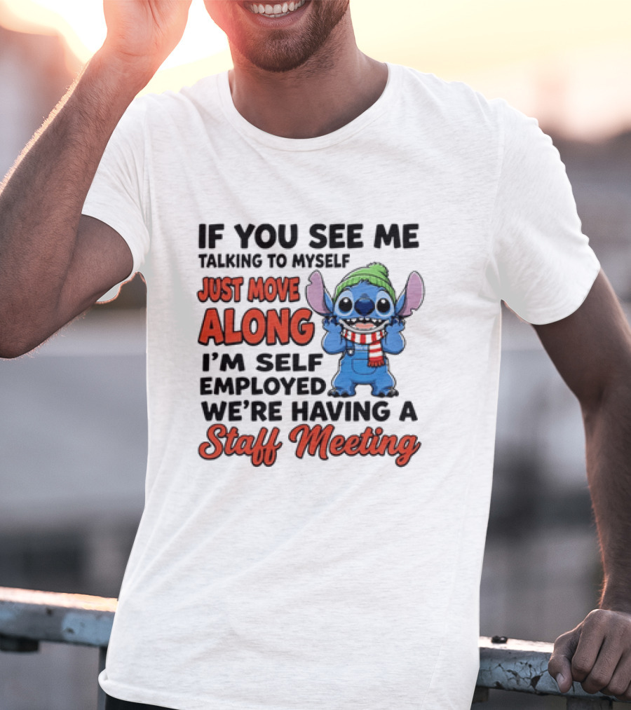 If You See Me Talking To Myself Just Move Along I'm Self Employed We're Having A Staff Meeting Stitch Edition T-Shirt