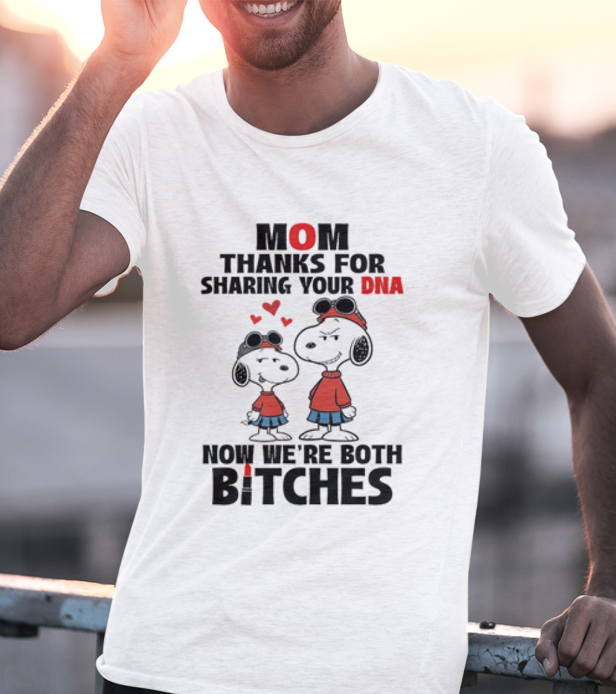 Snoopy Mom Thanks For Sharing Your DNA Now We're Both Bitches T-Shirt