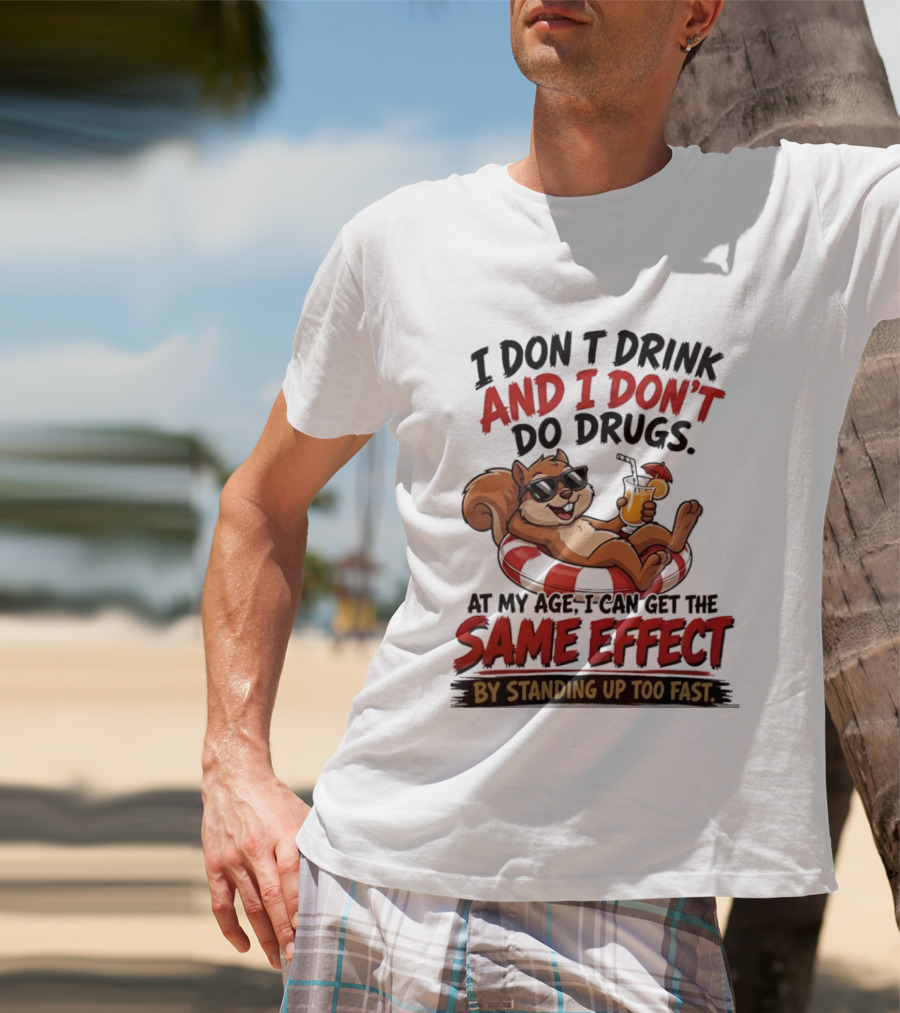 Squirrel I Don't Drink And I Don't Do Drugs Same Effect By Standing Up Too Fast T-Shirt