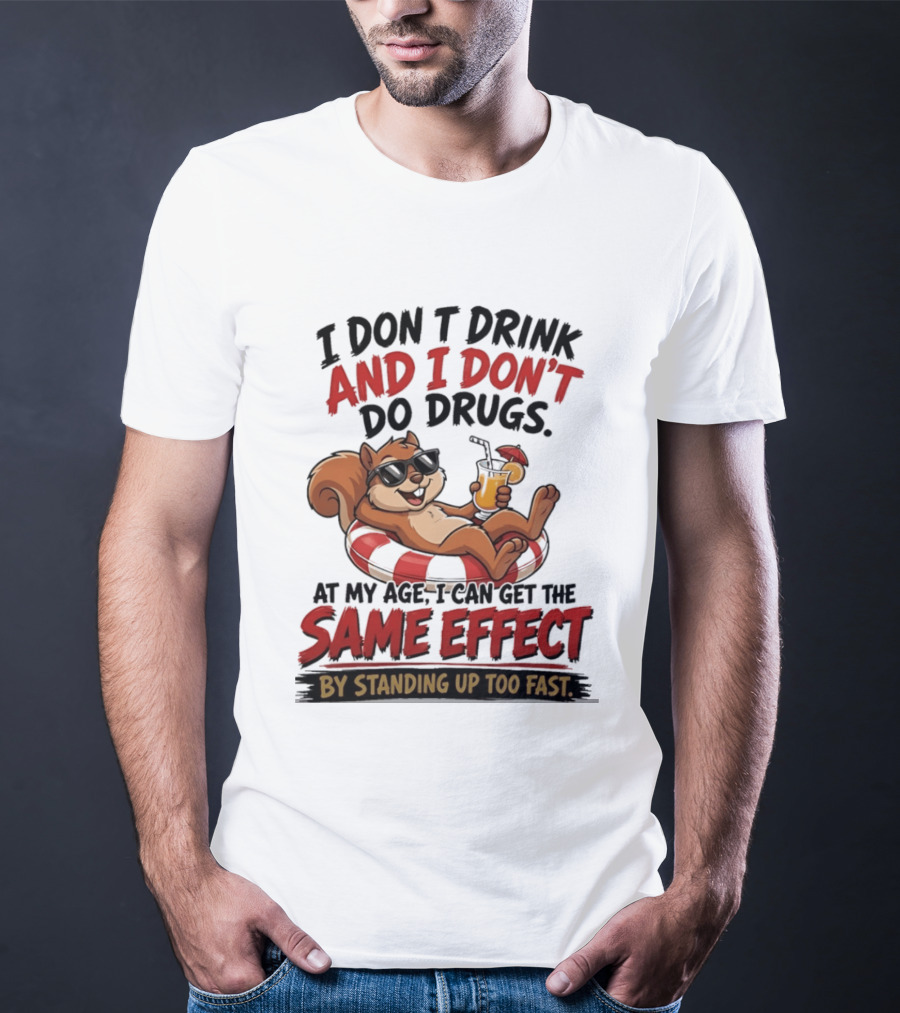 Squirrel I Don't Drink And I Don't Do Drugs Same Effect By Standing Up Too Fast T-Shirt