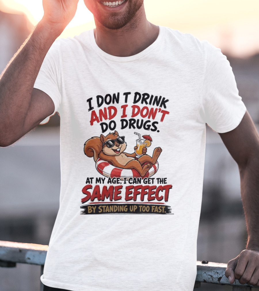 Squirrel I Don't Drink And I Don't Do Drugs Same Effect By Standing Up Too Fast T-Shirt