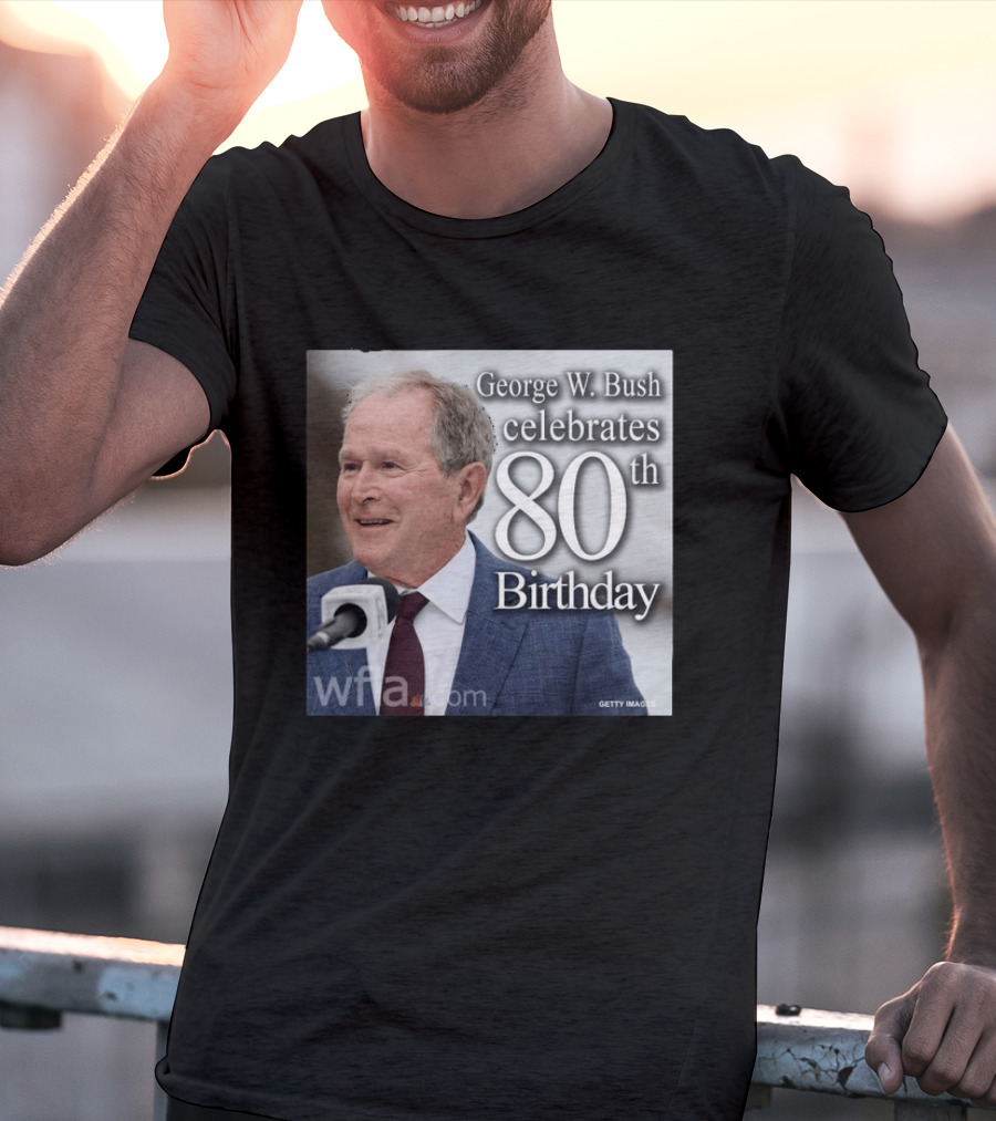 George W. Bush Celebrates 80th Birthday T-Shirt
